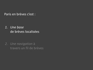 Paris en brèves c’est :Une basede brèves localiséesUne navigation à travers un fil de brèves