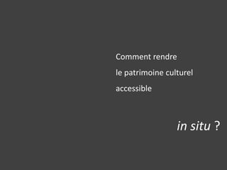 Comment rendre le patrimoine culturel accessible in situ ?