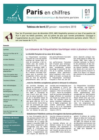 Pour les 25 premiers jours de décembre 2010, MKG Hospitality annonce un taux d’occupation de
                      78,4 % pour les hôtels parisiens, soit 4,6 points de plus que l’année précédente. Conjugué à
                      l’augmentation du prix moyen (+5,0 %), le RevPAR des établissements parisiens atteint 150,2 €
                      soit une hausse de 11,5 %.

Sommaire

Synthèse                        1   La croissance de fréquentation touristique reste à plusieurs vitesses
Focus sur les fêtes de fin          La clientèle française est au cœur de la reprise…
                                2
d’année
                                    La fréquentation touristique        née particulièrement favorable      dance observée presque cha-
Arrivées hôtelières             3
                                    française est l’une des bonnes      à la clientèle nationale.           que année depuis le début des
                                    surprises de l’année 2010. Le                                           années 1990. Paris capte la
                                    mois de novembre a été ex-          Les performances françaises         clientèle nationale. La diversi-
                                    cellent avec des nuitées en         sont d’autant plus remarqua-        té des prestations et des évè-
Nuitées hôtelières              4
                                    augmentation de 11,7 % par          bles que les principales clien-     nements touristiques médiati-
                                    rapport à novembre 2009. Il         tèles européennes peinent           sés (Nature Capitale, l’exposi-
Données par zone                    est acquis que 2010 est une         davantage à reprendre le che-       tion Monet etc.) ont cette an-
                                5   année record avec déjà plus         min de la capitale. Comment         née encore permis d’assurer le
géographique
                                    de 7 millions d’arrivées fran-      expliquer cette spécificité ?       cadre d’un séjour à la mesure
Taux d’occupation dans              çaises pour la première fois        Aucun argument n’est à privi-       des attentes et des possibilités
                                6   enregistrées à Paris. Les don-      légier ou à isoler. La hausse de    de chacun.
l’hôtellerie homologuée
                                    nées du mois de décembre            la fréquentation touristique
                                    parachèveront donc une an-          française à Paris est une ten-
Tourisme d’affaires             6
                                    …mais les clientèles européennes peinent à retrouver la croissance.
Note méthodologique             7   Les touristes étrangers ont         noncées sont enregistrées pour      La fréquentation touristique
                                    généré en novembre 1,5 mil-         les Hollandais à -33,8 %, les       des marchés « non tradition-
Prix moyen et                       lion de nuitées soit une baisse     Britanniques à -15,7 %, les Es-     nels » continue de croître au
                                7   de -0,4 % par rapport à novem-      pagnols à -19,6 % et les Italiens   mois de novembre. Les plus
RevPAR globaux
                                    bre 2009. A l’exception du          à -6,0 %. Parmi les européens       fortes augmentations sont
Prix moyen et RevPAR par            mois d’avril terni par l’érup-      seuls les touristes allemands et    enregistrées en Asie/Océanie
                                7   tion du volcan Eyjafjöll, il s’a-   belges affichent en novembre        et dans les pays du Proche et
catégorie
                                    git de la deuxième baisse de        une hausse du nombre de nui-        Moyen Orient avec une crois-
Hôtellerie par zone tou-            nuitées enregistrée cette an-       tées. On retiendra parmi les        sance respective de 28,0 % et
                                8   née après celle de -2,5 % au        autres clientèles traditionnel-     de 12,2 % du nombre d’arri-
ristique
                                    mois de janvier. Cette diminu-      les la légère progression des       vées. Les progressions des
Trafic dans les                     tion est provoquée par celle        nuitées américaines (Etats-         autres zones sont en revanche
                                9   des clientèles traditionnelles      Unis) à +0,2 % et l’excellente      plus mesurées.
Aéroports de Paris
                                    et principalement européen-         performance des nuitées japo-
                                    nes. Les baisses les plus pro-      naises à +24,5 %.
Cours de l’euro par rap-
                                9
port au Dollar
                                     Globalement l’hôtellerie continue d’enregistrer des bonnes performances
                                     Le taux d’occupation des hô-       tous les créneaux et permet au      généré 15 millions de nuitées
Tableau de bord                      tels parisiens atteint 75,9 % en   RevPAR de progresser de 9,3 %       depuis le début de l’année soit
                                     novembre 2010 soit une aug-        toutes catégories confondues.       déjà plus que les 14,6 millions
Office du Tourisme
                                     mentation de 3,3 points par                                            de 2009. Les chiffres du mois
et des Congrès de Paris
                                     rapport à novembre 2009. Les       La clientèle affaires est un        de décembre confirmeront très
Directeur de la publication :        plus fortes progressions sont      élément moteur de la reprise        probablement que la barre des
Paul Roll                            enregistrées pour les hôtels       hôtelière. Elle représente ce       15,2 millions de nuitées atteint
                                     classés 0* (+6,8 points soit       mois 52 % des nuitées réalisées     en 2008 sera dépassée en
Réalisation :                        78,6 %) et 3* (+4,9 points soit    soit 2 points de plus qu’en no-     2010.
Charles-Henri Boisseau               76,6 %). L’augmentation des        vembre 2009. Cette clientèle a
                                     prix moyens est observée sur
 