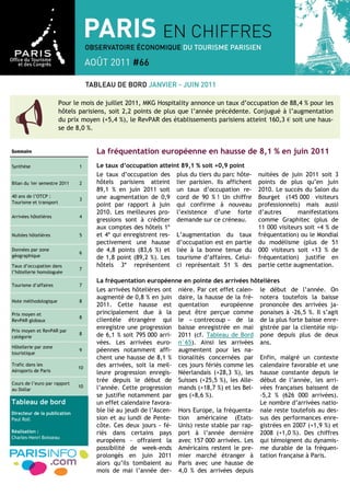 Pour le mois de juillet 2011, MKG Hospitality annonce un taux d’occupation de 88,4 % pour les
                        hôtels parisiens, soit 2,2 points de plus que l’année précédente. Conjugué à l’augmentation
                        du prix moyen (+5,4 %), le RevPAR des établissements parisiens atteint 160,3 € soit une haus-
                        se de 8,0 %.


Sommaire                            La fréquentation européenne en hausse de 8,1 % en juin 2011
Synthèse                       1    Le taux d’occupation atteint 89,1 % soit +0,9 point
                                    Le taux d’occupation des plus du tiers du parc hôte-     nuitées de juin 2011 soit 3
Bilan du 1er semestre 2011     2    hôtels parisiens atteint lier parisien. Ils affichent    points de plus qu’en juin
                                    89,1 % en juin 2011 soit un taux d’occupation re-        2010. Le succès du Salon du
40 ans de l’OTCP :                  une augmentation de 0,9 cord de 90 % ! Un chiffre        Bourget (145 000 visiteurs
                               3
Tourisme et transport
                                    point par rapport à juin qui confirme à nouveau          professionnels) mais aussi
                                    2010. Les meilleures pro- l’existence d’une forte        d’autres      manifestations
Arrivées hôtelières            4
                                    gressions sont à créditer demande sur ce créneau.        comme Graphitec (plus de
                                    aux comptes des hôtels 1*                                11 000 visiteurs soit +4 % de
Nuitées hôtelières             5    et 4* qui enregistrent res- L’augmentation du taux       fréquentation) ou le Mondial
                                    pectivement une hausse d’occupation est en partie        du modélisme (plus de 51
Données par zone
                               6
                                    de 4,8 points (83,6 %) et liée à la bonne tenue du       000 visiteurs soit +13 % de
géographique                        de 1,8 point (89,2 %). Les tourisme d’affaires. Celui-   fréquentation) justifie en
Taux d’occupation dans              hôtels 3* représentent ci représentait 51 % des          partie cette augmentation.
                               7
l’hôtellerie homologuée
                                    La fréquentation européenne en pointe des arrivées hôtelières
Tourisme d’affaires            7
                                    Les arrivées hôtelières ont nière. Par cet effet calen- le début de l’année. On
                                    augmenté de 0,8 % en juin daire, la hausse de la fré- notera toutefois la baisse
Note méthodologique            8
                                    2011. Cette hausse est quentation           européenne prononcée des arrivées ja-
Prix moyen et                       principalement due à la peut être perçue comme ponaises à -26,5 %. Il s’agit
                               8
RevPAR globaux                      clientèle étrangère qui le « contrecoup » de la de la plus forte baisse enre-
Prix moyen et RevPAR par
                                    enregistre une progression baisse enregistrée en mai gistrée par la clientèle nip-
                               8    de 6,1 % soit 795 000 arri- 2011 (cf. Tableau de Bord pone depuis plus de deux
catégorie
                                    vées. Les arrivées euro- n°65). Ainsi les arrivées ans.
Hôtellerie par zone
touristique
                               9    péennes notamment affi- augmentent pour les na-
                                    chent une hausse de 8,1 % tionalités concernées par Enfin, malgré un contexte
Trafic dans les
                              10    des arrivées, soit la meil- ces jours fériés comme les calendaire favorable et une
Aéroports de Paris                  leure progression enregis- Néerlandais (+28,3 %), les hausse constante depuis le
Cours de l’euro par rapport
                                    trée depuis le début de Suisses (+25,5 %), les Alle- début de l’année, les arri-
                              10    l’année. Cette progression mands (+18,7 %) et les Bel- vées françaises baissent de
au Dollar
                                    se justifie notamment par ges (+8,6 %).                 -5,2 % (626 000 arrivées).
Tableau de bord                     un effet calendaire favora-                             Le nombre d’arrivées natio-
Directeur de la publication
                                    ble lié au jeudi de l’Ascen- Hors Europe, la fréquenta- nale reste toutefois au des-
Paul Roll                           sion et au lundi de Pente- tion américaine (Etats- sus des performances enre-
                                    côte. Ces deux jours - fé- Unis) reste stable par rap- gistrées en 2007 (+1,9 %) et
Réalisation :                       riés dans certains pays port à l’année dernière 2008 (+1,0 %). Des chiffres
Charles-Henri Boisseau
                                    européens - offraient la avec 157 000 arrivées. Les qui témoignent du dynamis-
                                    possibilité de week-ends Américains restent le pre- me durable de la fréquen-
                                    prolongés en juin 2011 mier marché étranger à tation française à Paris.
                                    alors qu’ils tombaient au Paris avec une hausse de
                                    mois de mai l’année der- 4,0 % des arrivées depuis
 