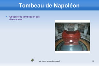 décrivons au passé composé 11
Tombeau de Napoléon
 Observer le tombeau et ses
dimensions
 