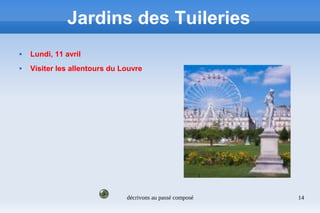 décrivons au passé composé 14
Jardins des Tuileries
 Lundi, 11 avril
 Visiter les allentours du Louvre
 