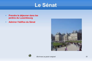 décrivons au passé composé 18
Le Sénat
 Prendre le déjeuner dans les
jardins du Luxembourg
 Admirer l'édifice du Sénat
 
