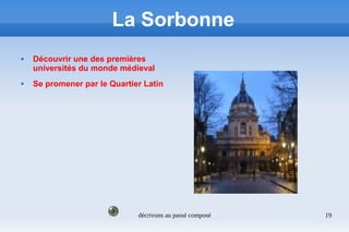 décrivons au passé composé 19
La Sorbonne
 Découvrir une des premières
universités du monde médieval
 Se promener par le Quartier Latin
 