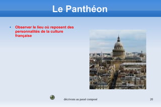 décrivons au passé composé 20
Le Panthéon
 Observer le lieu où reposent des
personnalités de la culture
française
 