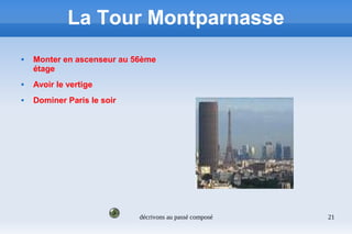 décrivons au passé composé 21
La Tour Montparnasse
 Monter en ascenseur au 56ème
étage
 Avoir le vertige
 Dominer Paris le soir
 