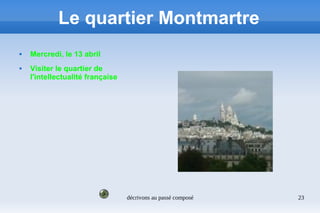 décrivons au passé composé 23
Le quartier Montmartre
 Mercredi, le 13 abril
 Visiter le quartier de
l'intellectualité française
 