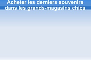 Acheter les derniers souvenirs
dans les grands-magasins chics
 