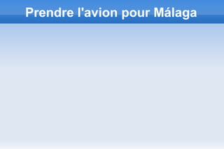 Prendre l'avion pour Málaga
 