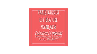 PARISdansLa
littérature
française
Classiqueetmoderne
Irene Machín & Ismael
Sordo, 2BH/BHCS
 