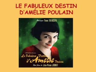 LE FABULEUX DESTIN
D’AMÉLIE POULAIN