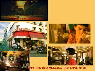 R/ SAINT VICENT, MONTMARTRE
CAFÉ DES DEU MOULINS-RUE LEPIC Nº25
