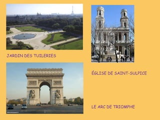 ÉGLISE DE SAINT-SULPICE
LE ARC DE TRIOMPHE
JARDIN DES TUILERIES