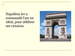 Napoléon Ier  a  command é  l'arc en 1806, pour célébrer ses victoires.  