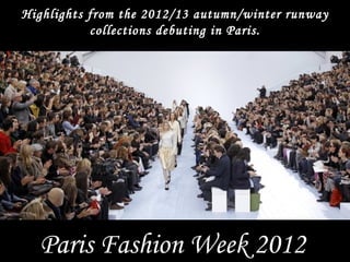Highlights from the 2012/13 autumn/winter runway
           collections debuting in Paris.




  Paris Fashion Week 2012
 