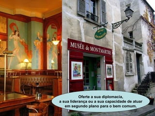 Oferte a sua diplomacia, a sua liderança ou a sua capacidade de atuar em segundo plano para o bem comum.   