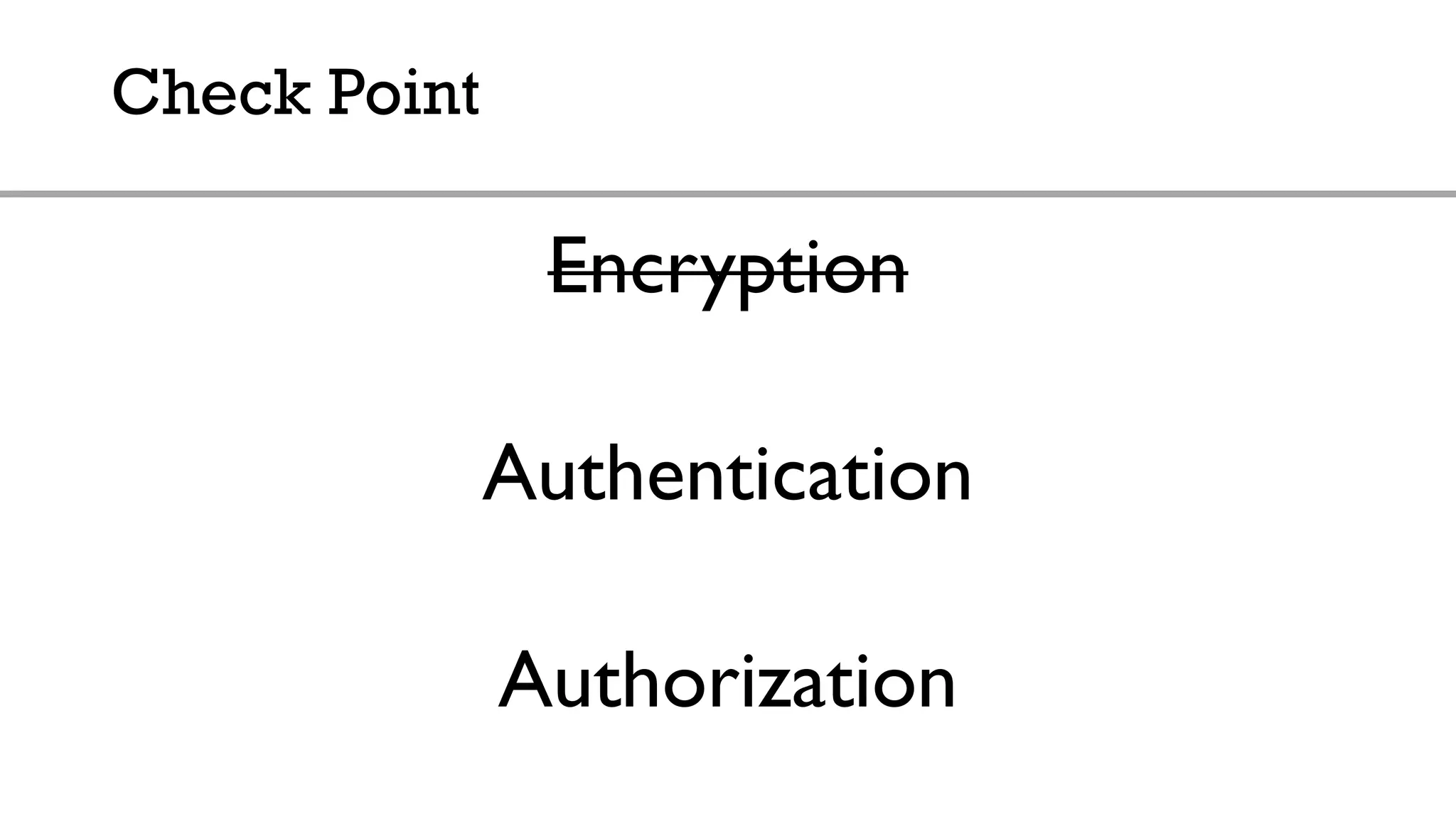 Check Point
Encryption
Authentication
Authorization
 