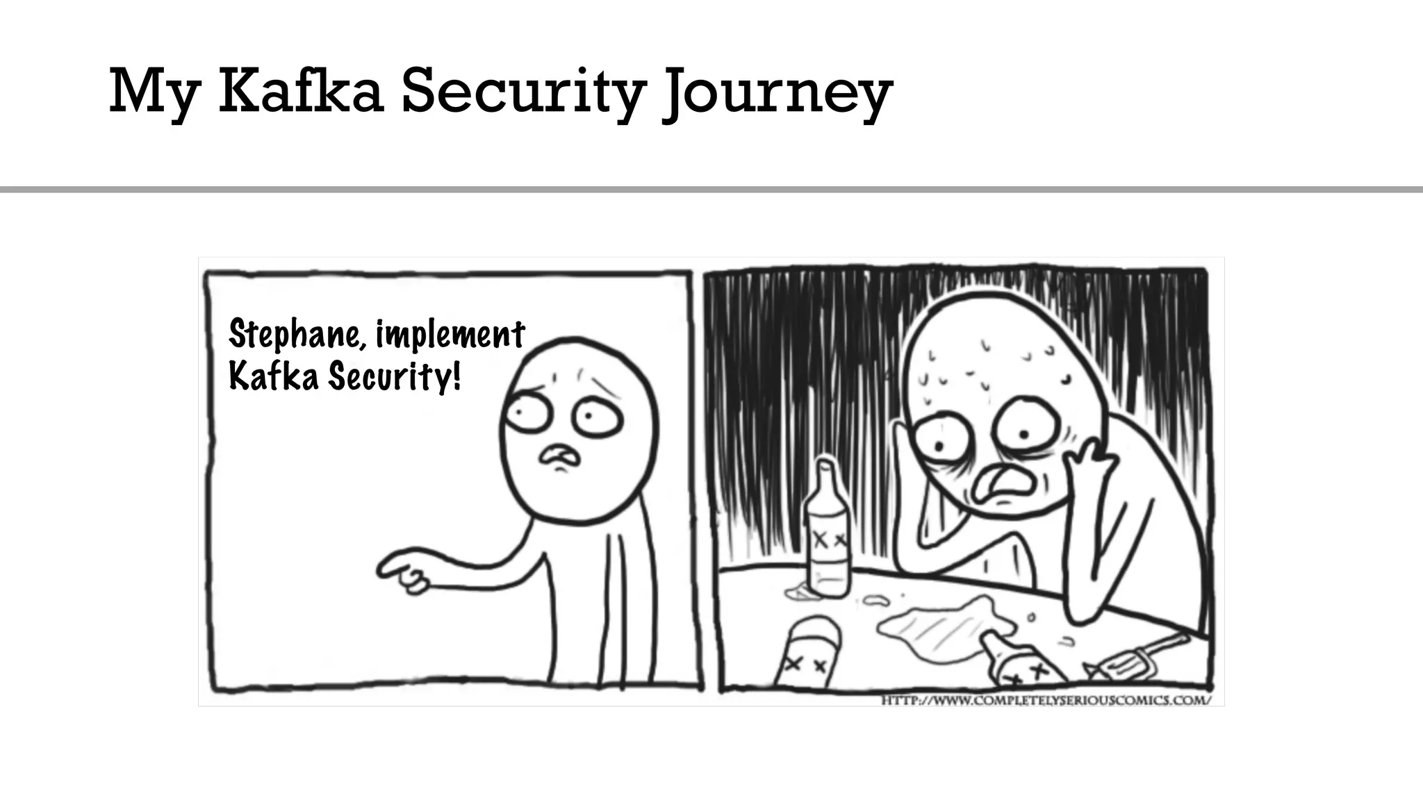 My Kafka Security Journey
Stephane, implement
Kafka Security!
 