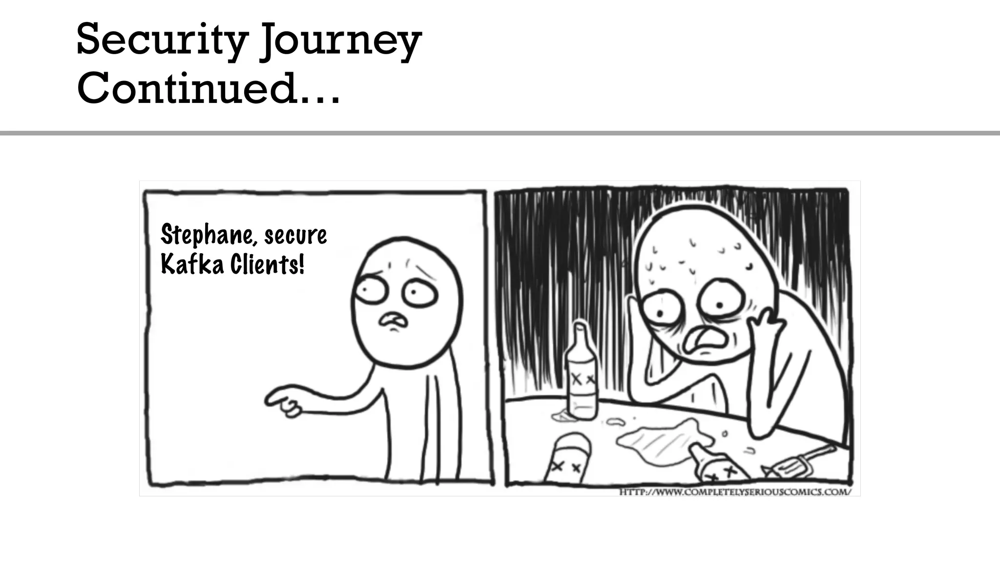 Security Journey
Continued…
Stephane, secure
Kafka Clients!
 