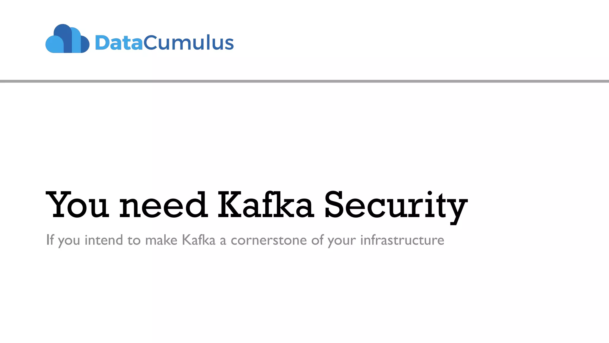 You need Kafka Security
If you intend to make Kafka a cornerstone of your infrastructure
 