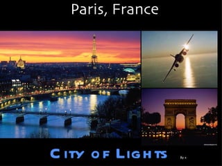 Paris, France




C ity o f Lig h ts   By x
 
