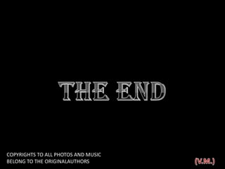 The EndCOPYRIGHTS TO ALL PHOTOS AND MUSICBELONG TO THE ORIGINALAUTHORS(V.M.)