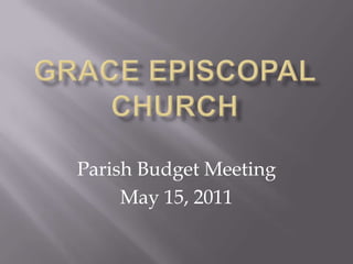 Grace Episcopal Church Parish Budget Meeting May 15, 2011 