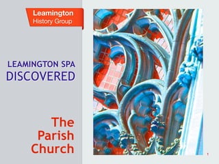Leamington
History Group
LEAMINGTON SPA
DISCOVERED
The
Parish
Church 1
 