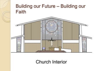 Building our Future – Building our
Faith




         Church Interior
 