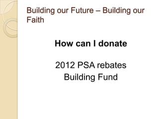 Building our Future – Building our
Faith


        How can I donate

        2012 PSA rebates
          Building Fund
 
