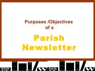 Purposes /Objectives
        of a

  Parish
Newsletter
 