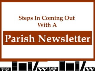 Steps In Coming Out  With A Parish Newsletter 