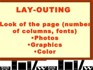 LAY-OUTING  Look of the page (number  of columns, fonts) Photos Graphics Color 