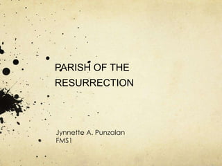 PARISH OF THE
RESURRECTION



Jynnette A. Punzalan
FMS1
 