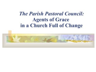 The Parish Pastoral Council: Agents of Grace  in a Church Full of Change 