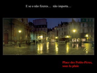 E se o não fizeres…  não importa… Place des Petits-Pères,  sous la pluie 