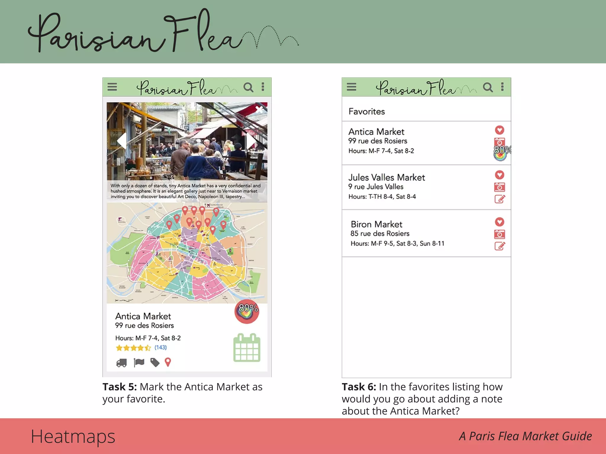 Heatmaps A Paris Flea Market Guide
Task 5. 5. Mark the Antica Market as your favorite. Task 6. 6. In the favorites listing how would you go about adding a no
Task 5: Mark the Antica Market as
your favorite.
Task 6: In the favorites listing how
would you go about adding a note
about the Antica Market?
 