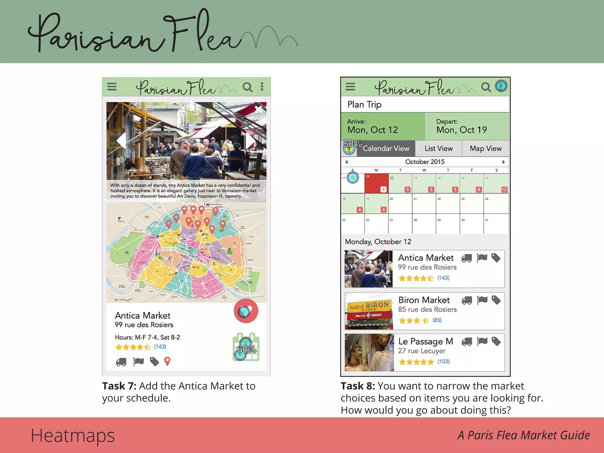 Heatmaps A Paris Flea Market Guide
Task 7. 7. Add the Antica Market to your schedule. Task 8. 8. You want to narrow the market choices based on items you
Task 7: Add the Antica Market to
your schedule.
Task 8: You want to narrow the market
choices based on items you are looking for.
How would you go about doing this?
 
