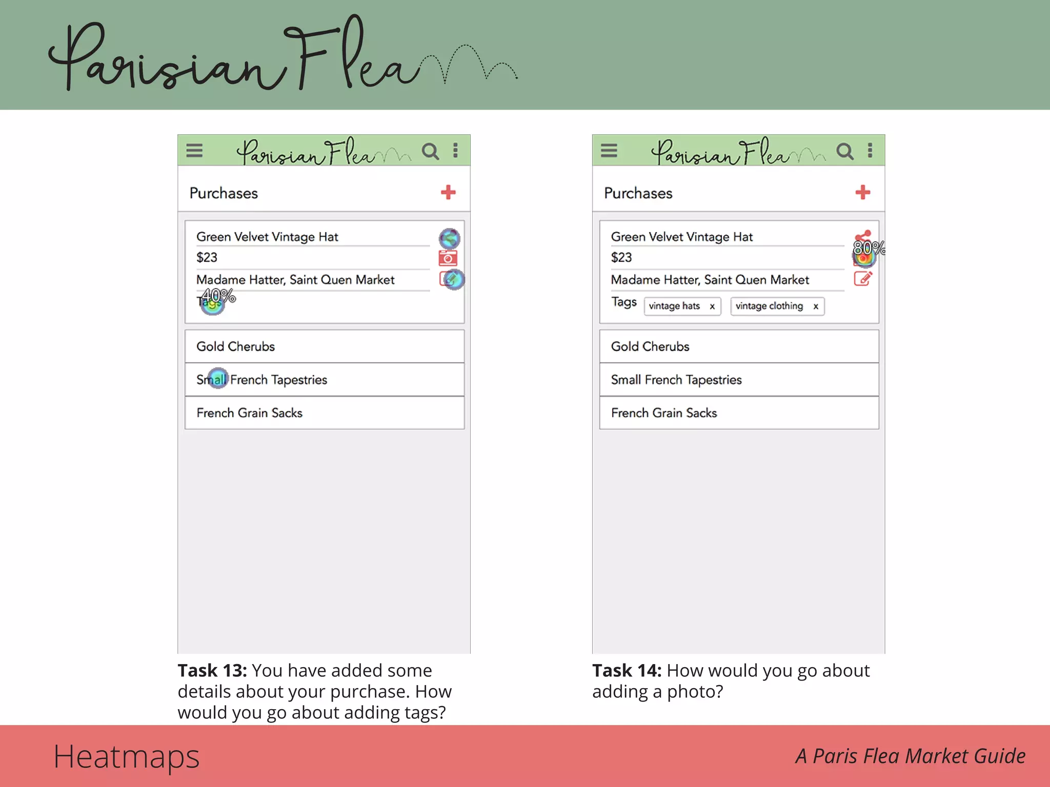 Heatmaps A Paris Flea Market Guide
Task 13. 13. You have added some details about your purchase. How would you …Task 14. 14. How would you go about adding a photo?
Task 13: You have added some
details about your purchase. How
would you go about adding tags?
Task 14: How would you go about
adding a photo?
 