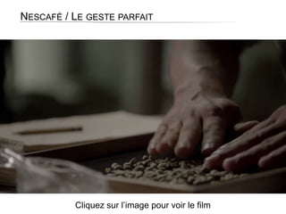 NESCAFÉ / LE GESTE PARFAIT
Cliquez sur l’image pour voir le film