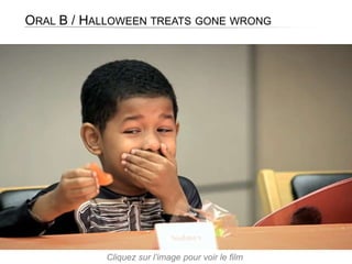 ORAL B / HALLOWEEN TREATS GONE WRONG
Cliquez sur l’image pour voir le film
