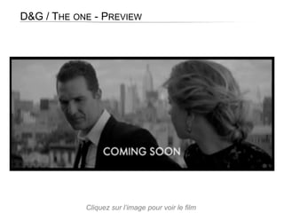 D&G / THE ONE - PREVIEW
Cliquez sur l’image pour voir le film