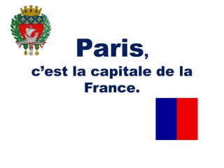 Paris, c’est la capitale de la France. 