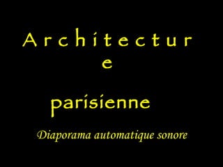 A r c h i t e c t u r e parisienne   Diaporama automatique sonore 