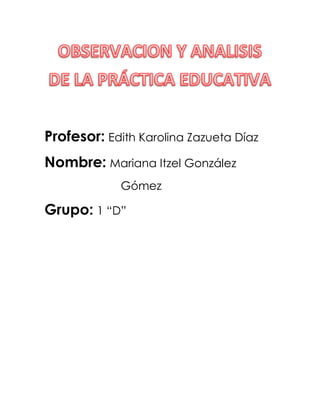 Profesor: Edith Karolina Zazueta Díaz
Nombre: Mariana Itzel González
             Gómez

Grupo: 1 “D”
 