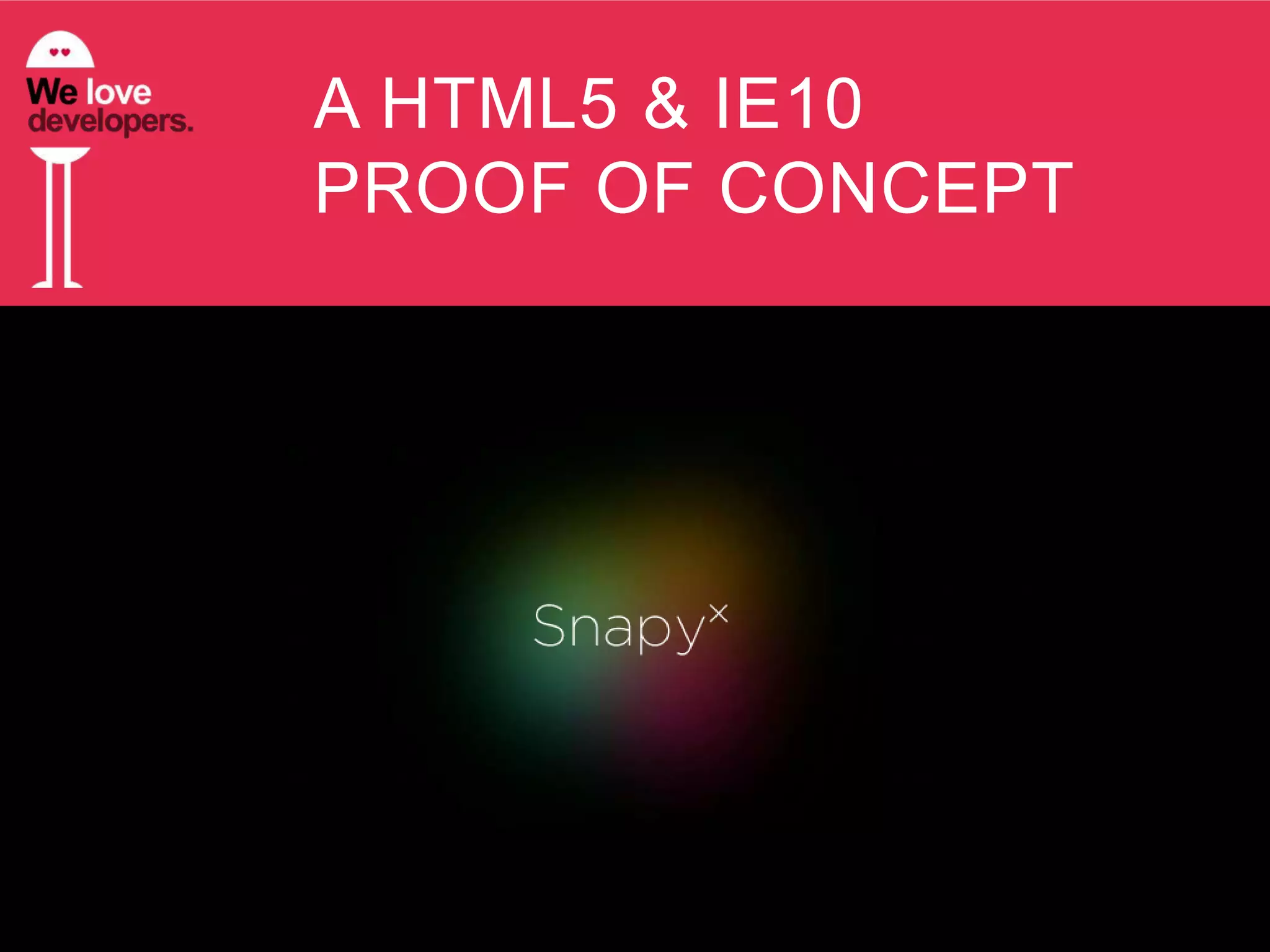 A HTML5 & IE10
PROOF OF CONCEPT
 