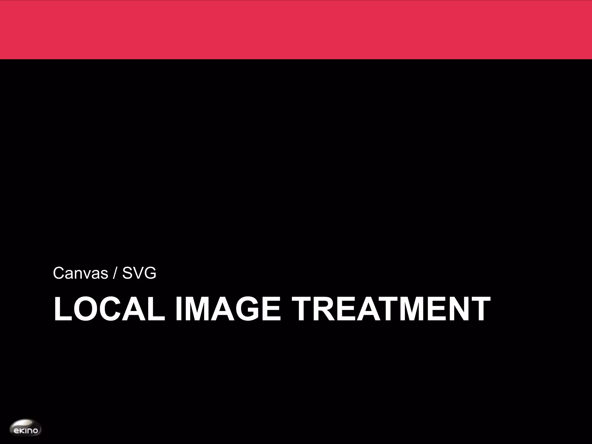 Canvas / SVG

LOCAL IMAGE TREATMENT
 