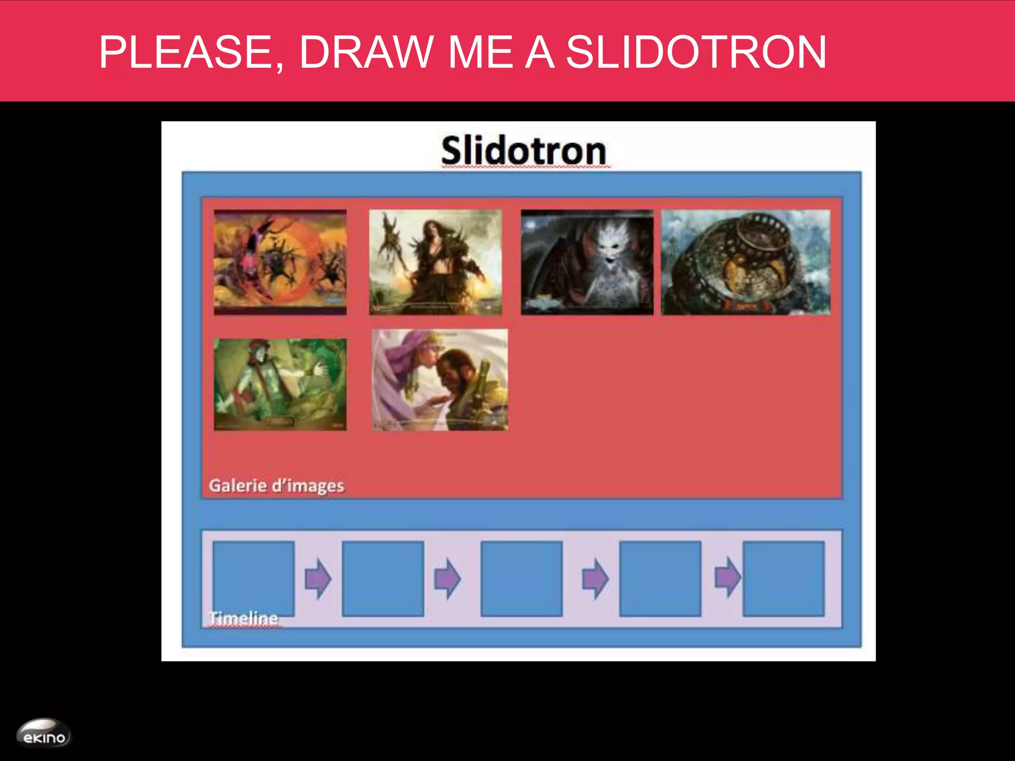 PLEASE, DRAW ME A SLIDOTRON
 