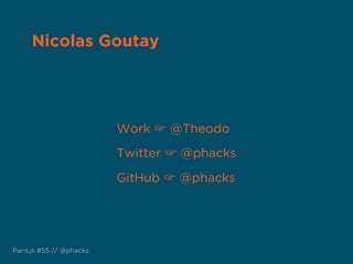 Twitter ☞ @phacks
GitHub ☞ @phacks
Work ☞ @Theodo
Nicolas Goutay
Paris.js #55 // @phacks
 