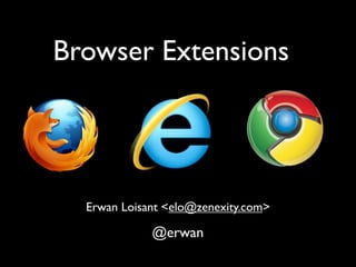 Browser Extensions




  Erwan Loisant <elo@zenexity.com>

             @erwan
 